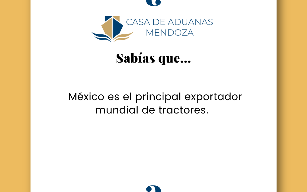 ¿SABIAS QUÉ? México es el principal exportador mundial de tractores.