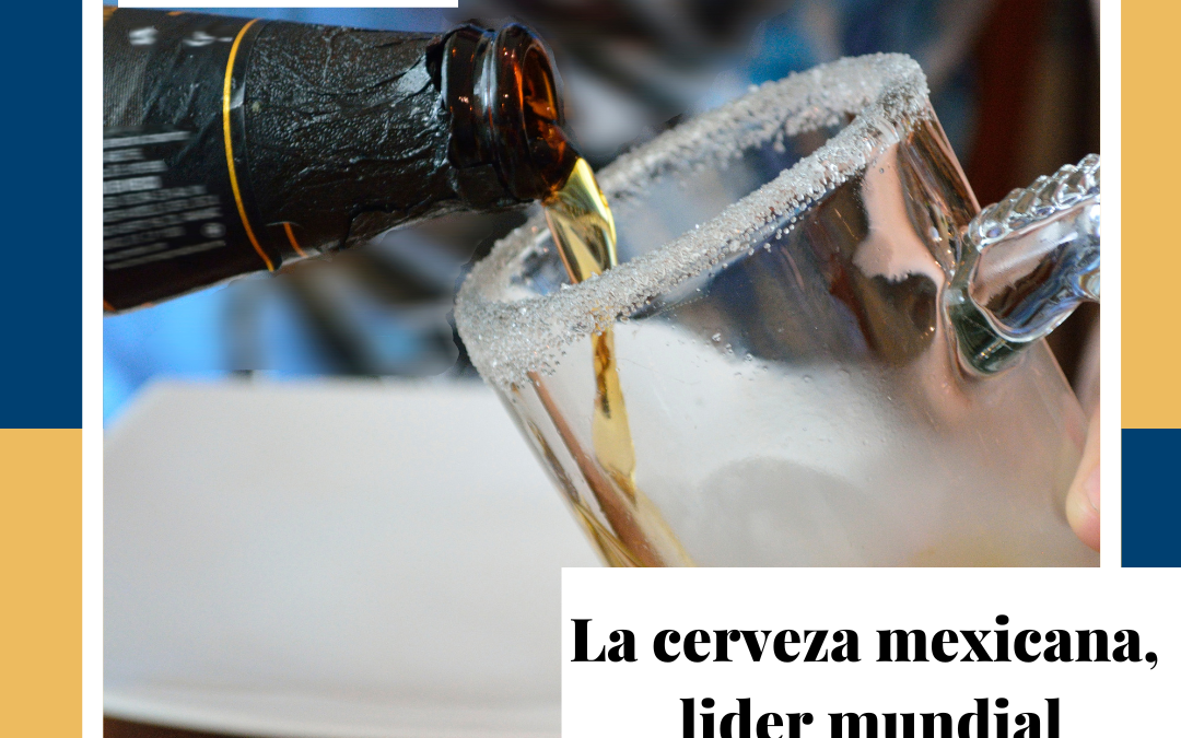 La cerveza mexicana, líder en el mundo.￼