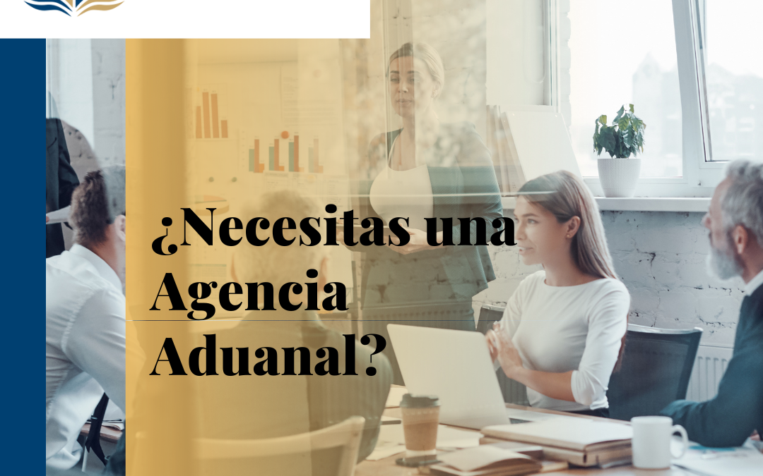 ¿Necesitas una agencia aduanal? Acércate a los expertos.