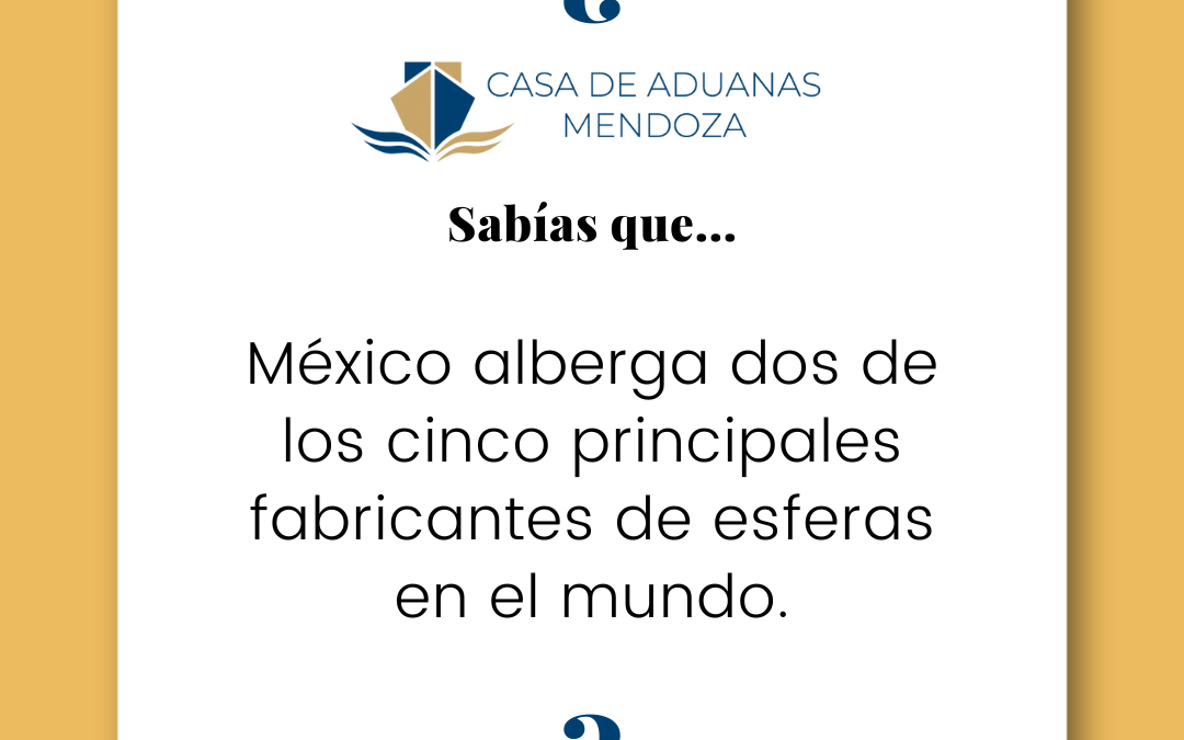 México alberga dos de los cinco principales fabricantes de esferas en el mundo.