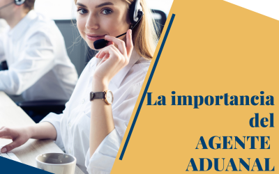 La importancia del Agente Aduanal.
