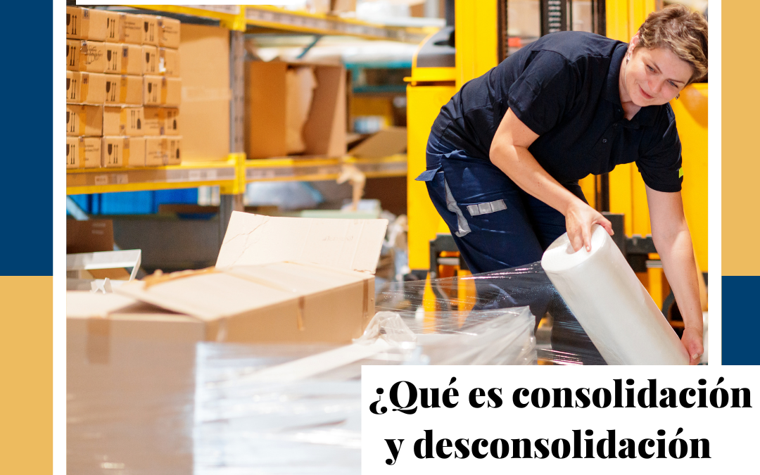 ¿Que es la consolidación y desconsolidación de mercancías?