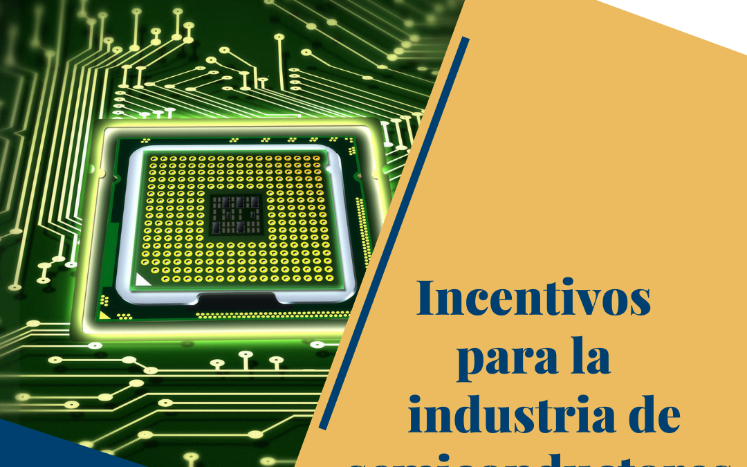 Incentivos para la industria de semiconductores.